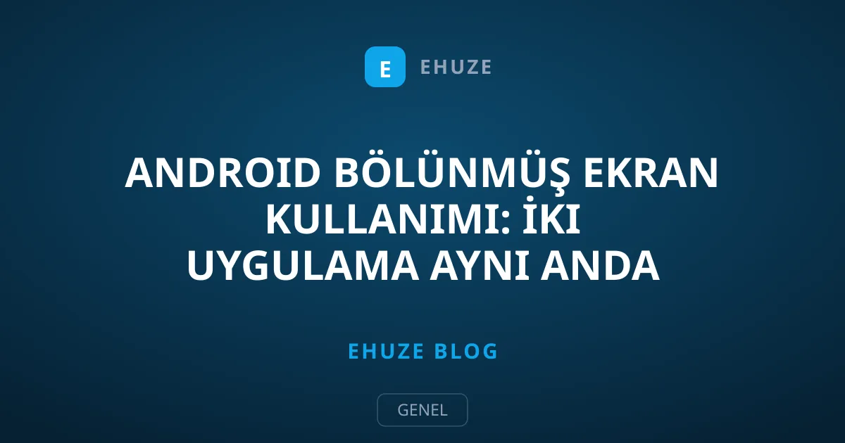 Android Bölünmüş Ekran Kullanımı: İki Uygulama Aynı Anda Nasıl Çalıştırılır?