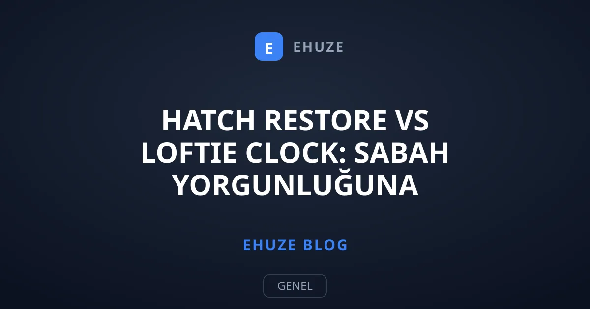 Hatch Restore vs Loftie Clock: Sabah Yorgunluğuna Teknolojik Çözüm