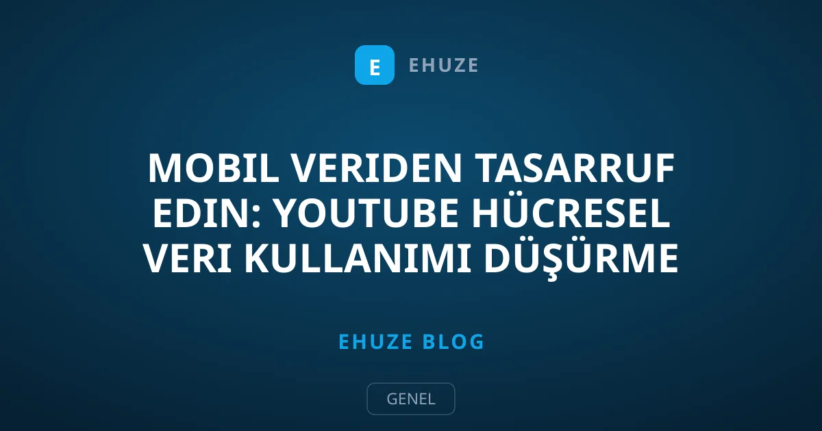 Mobil Veriden Tasarruf Edin: YouTube Hücresel Veri Kullanımı Düşürme Yolları